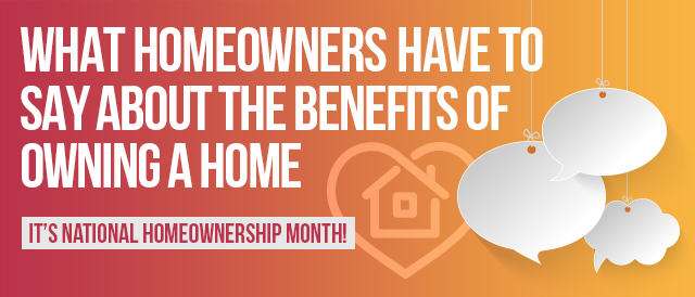 What Homeowners Have to Say About the Benefits of Owning a Home.