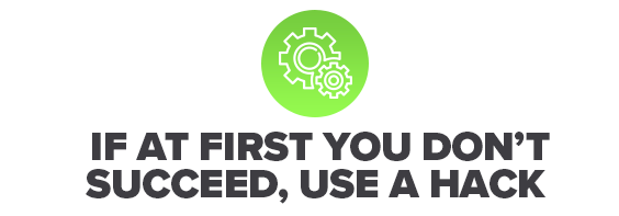 If at first you don't succeed, use a hack.