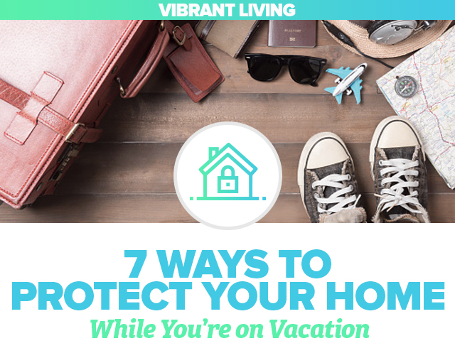 Vibrant Living: 7 Ways to Protect Your Home While on Vacation