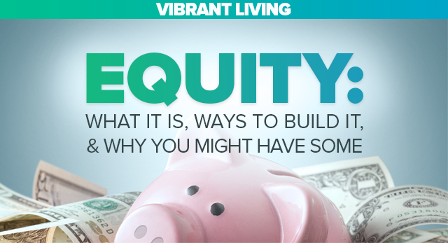 Vibrant Living - Equity: What is it, ways to build it, & why you might have some.